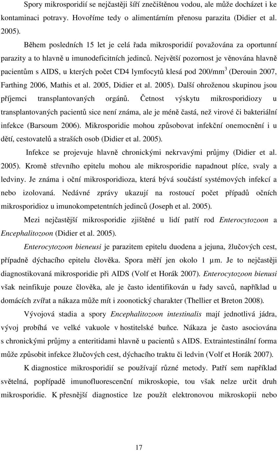 Největší pozornost je věnována hlavně pacientům s AIDS, u kterých počet CD4 lymfocytů klesá pod 200/mm 3 (Derouin 2007, Farthing 2006, Mathis et al. 2005, Didier et al. 2005).