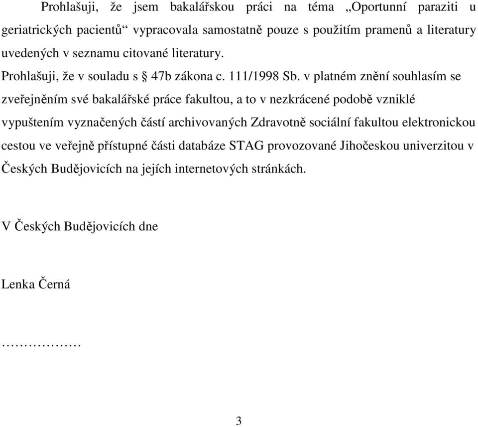 v platném znění souhlasím se zveřejněním své bakalářské práce fakultou, a to v nezkrácené podobě vzniklé vypuštením vyznačených částí archivovaných