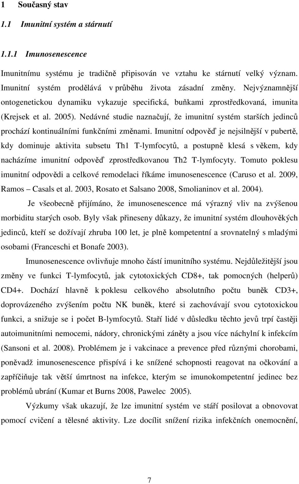 Nedávné studie naznačují, že imunitní systém starších jedinců prochází kontinuálními funkčními změnami.