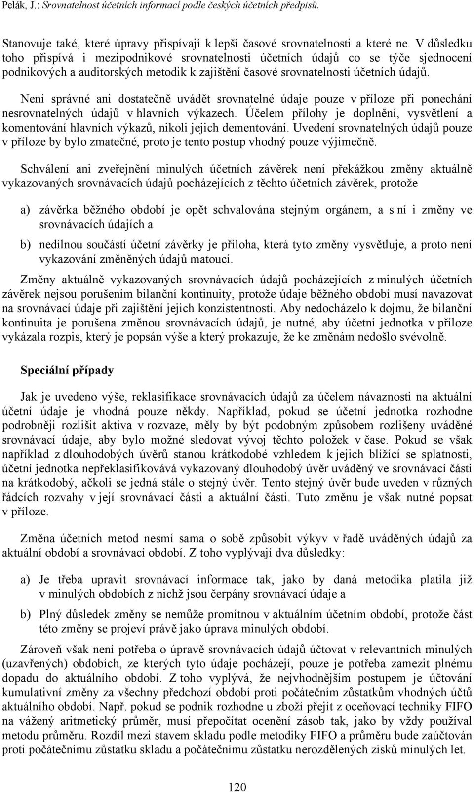 Není správné ani dostatečně uvádět srovnatelné údaje pouze v příloze při ponechání nesrovnatelných údajů v hlavních výkazech.