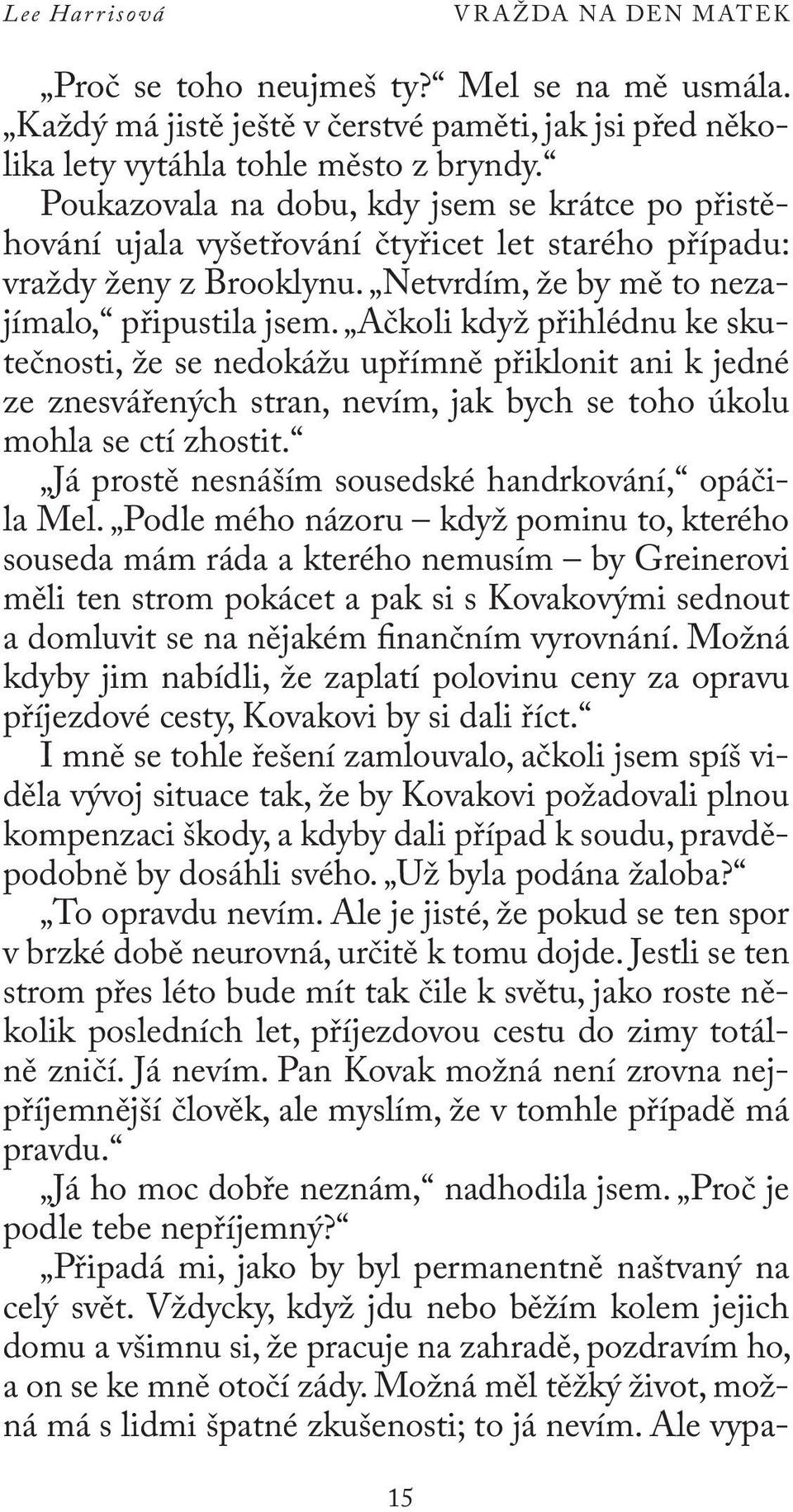 Ačkoli když přihlédnu ke skutečnosti, že se nedokážu upřímně přiklonit ani k jedné ze znesvářených stran, nevím, jak bych se toho úkolu mohla se ctí zhostit.