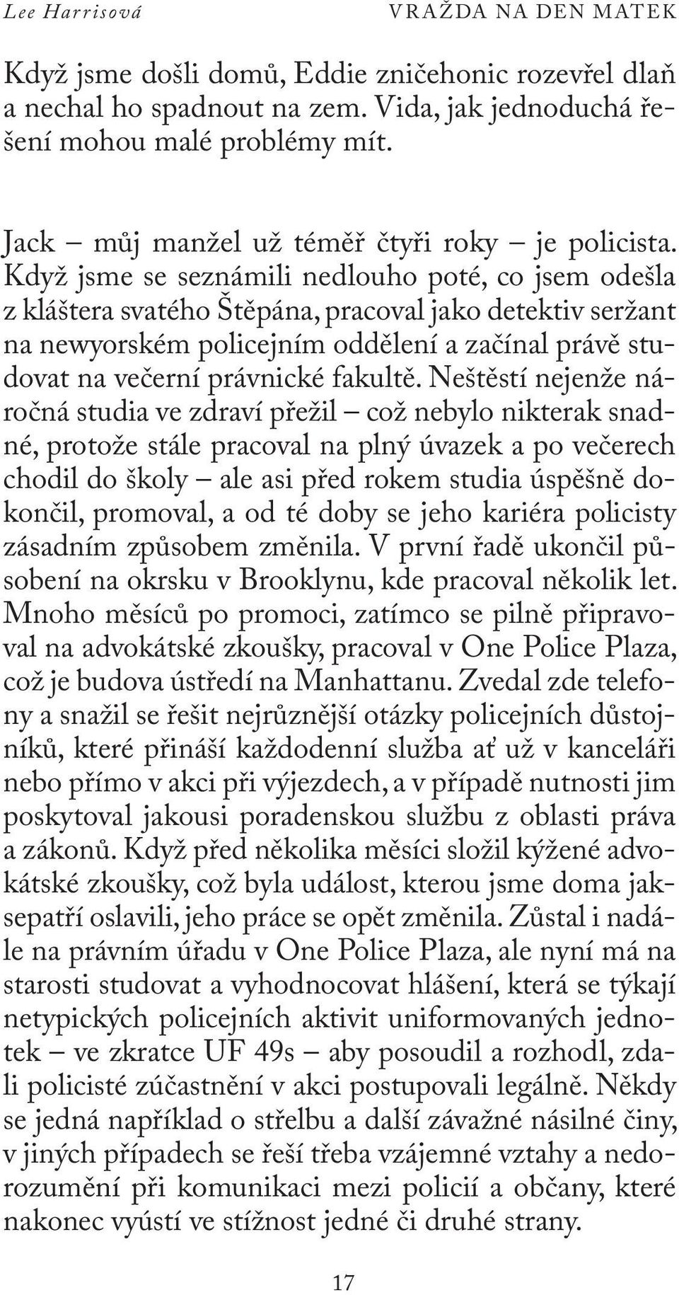 Neštěstí nejenže náročná studia ve zdraví přežil což nebylo nikterak snadné, protože stále pracoval na plný úvazek a po večerech chodil do školy ale asi před rokem studia úspěšně dokončil, promoval,