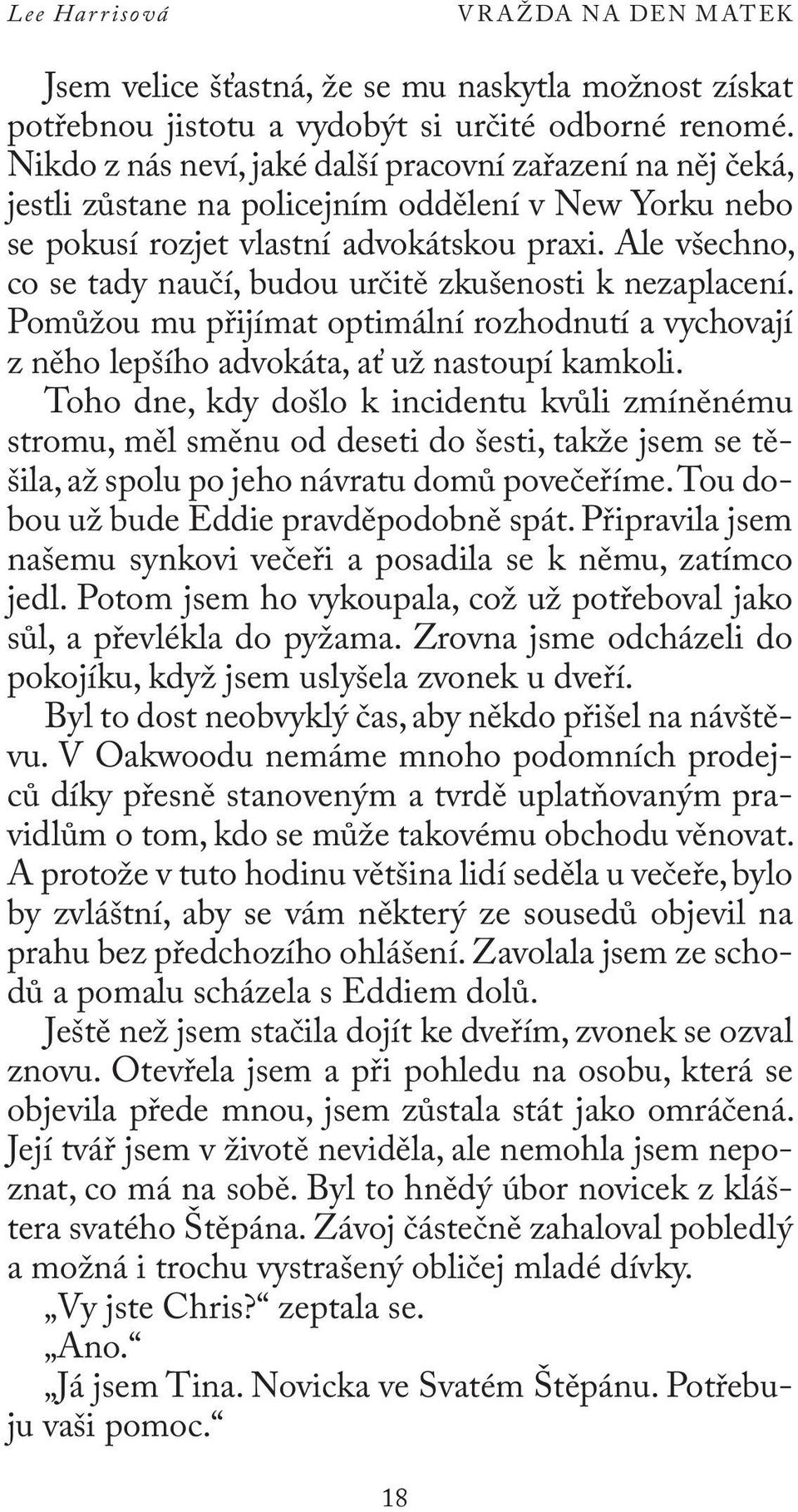 Ale všechno, co se tady naučí, budou určitě zkušenosti k nezaplacení. Pomůžou mu přijímat optimální rozhodnutí a vychovají z něho lepšího advokáta, ať už nastoupí kamkoli.