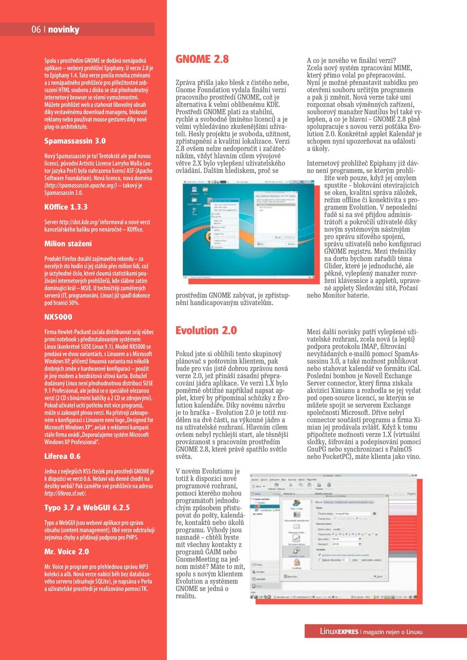 Můžete prohlížet web a stahovat libovolný obsah díky vestavěnému download manageru, blokovat reklamy nebo používat mouse gestures díky nové plug-in architektuře. Spamassassin 3.