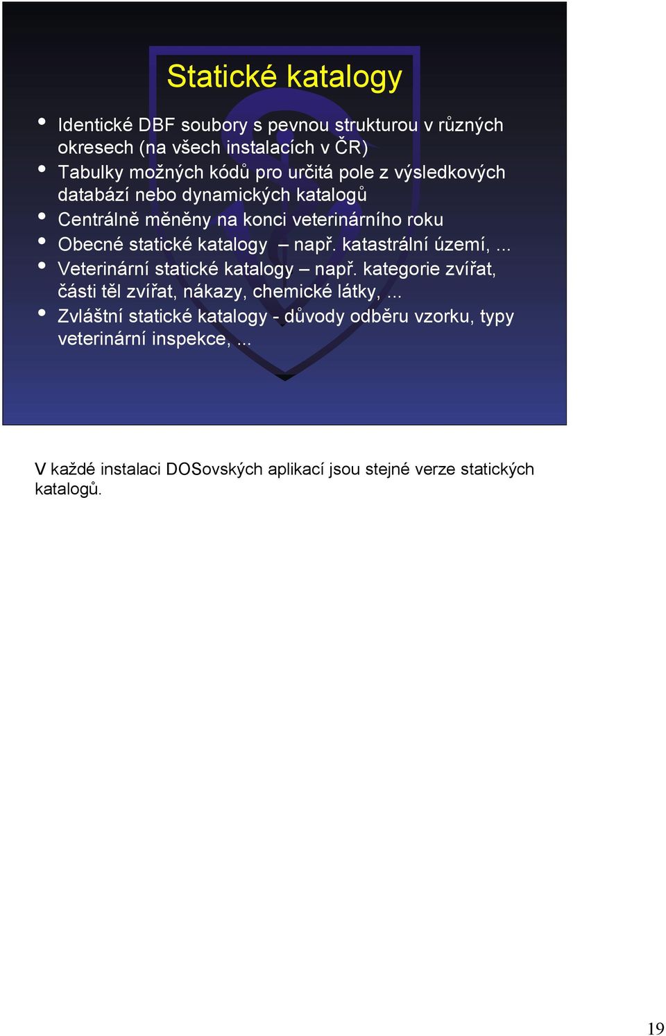 katastrální území,... Veterinární statické katalogy např. kategorie zvířat, části těl zvířat, nákazy, chemické látky,.