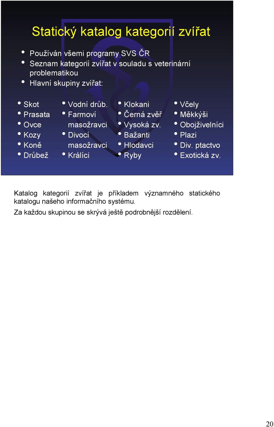 Farmoví masožravci Divocí masožravci Králíci Klokani Černá zvěř Vysoká zv.