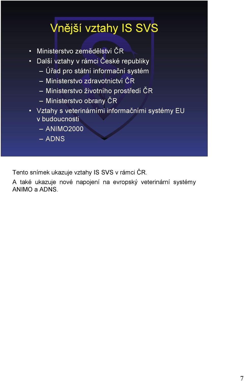 obrany ČR Vztahy s veterinárními informačními systémy EU v budoucnosti ANIMO2000 ADNS Tento snímek