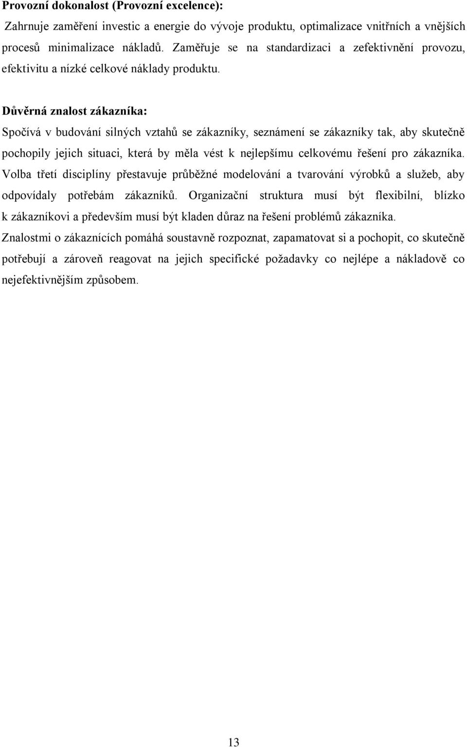 Důvěrná znalost zákazníka: Spočívá v budování silných vztahů se zákazníky, seznámení se zákazníky tak, aby skutečně pochopily jejich situaci, která by měla vést k nejlepšímu celkovému řešení pro