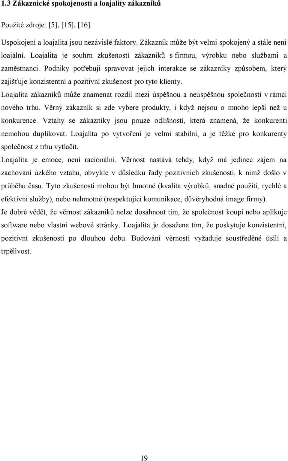 Podniky potřebují spravovat jejich interakce se zákazníky způsobem, který zajišťuje konzistentní a pozitivní zkušenost pro tyto klienty.