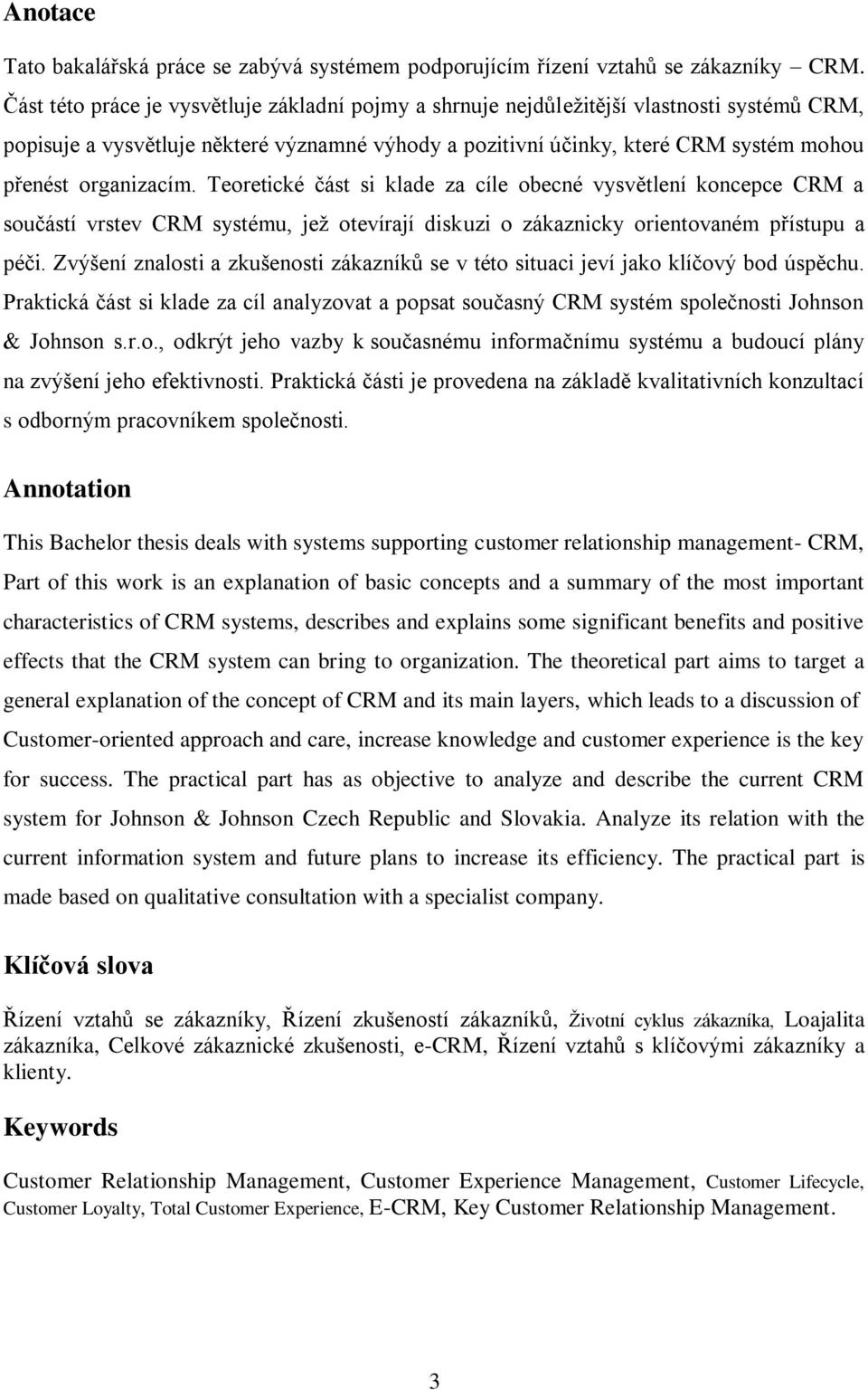 organizacím. Teoretické část si klade za cíle obecné vysvětlení koncepce CRM a součástí vrstev CRM systému, jeţ otevírají diskuzi o zákaznicky orientovaném přístupu a péči.