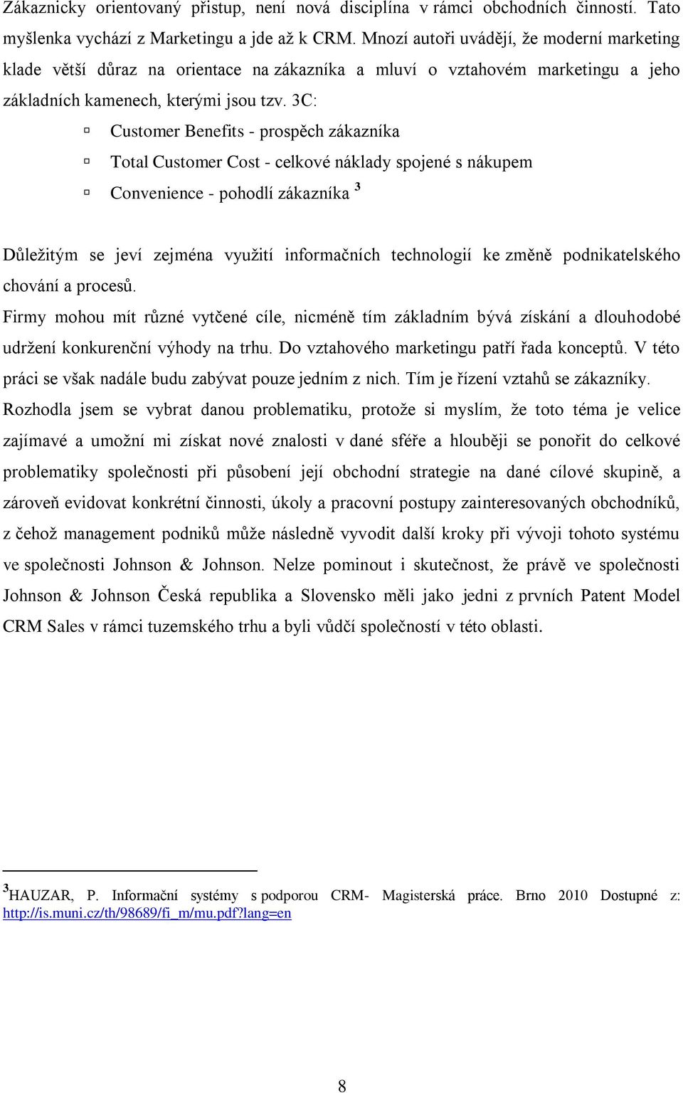 3C: Customer Benefits - prospěch zákazníka Total Customer Cost - celkové náklady spojené s nákupem Convenience - pohodlí zákazníka 3 Důleţitým se jeví zejména vyuţití informačních technologií ke