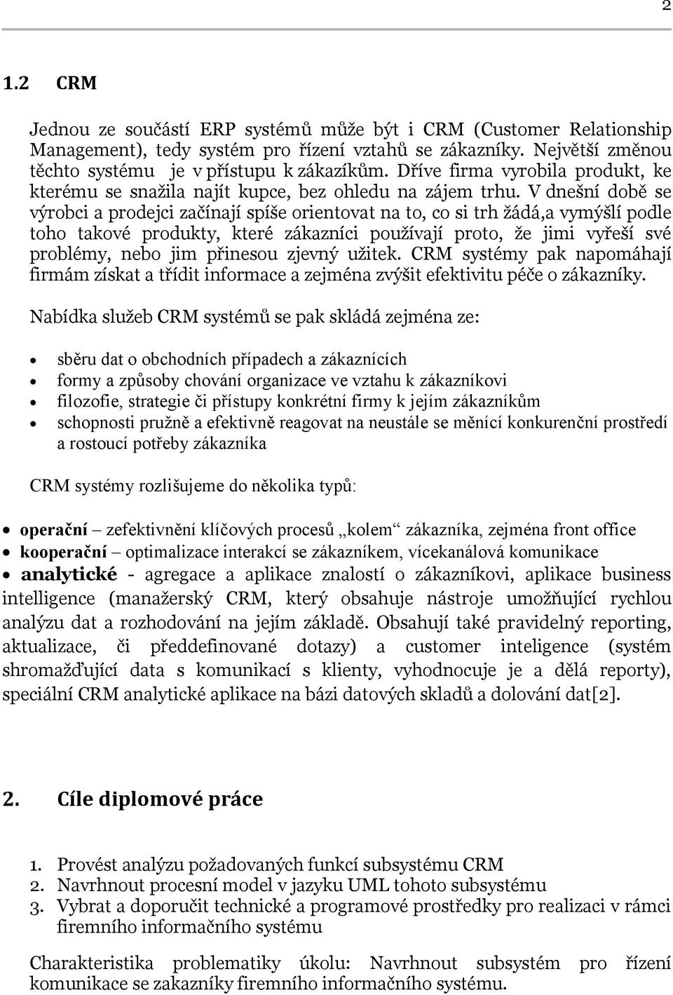 V dnešní době se výrobci a prodejci začínají spíše orientovat na to, co si trh žádá,a vymýšlí podle toho takové produkty, které zákazníci používají proto, že jimi vyřeší své problémy, nebo jim