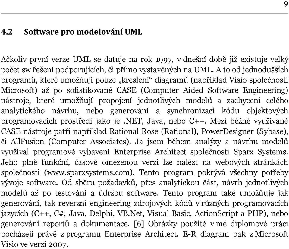 propojení jednotlivých modelů a zachycení celého analytického návrhu, nebo generování a synchronizaci kódu objektových programovacích prostředí jako je.net, Java, nebo C++.