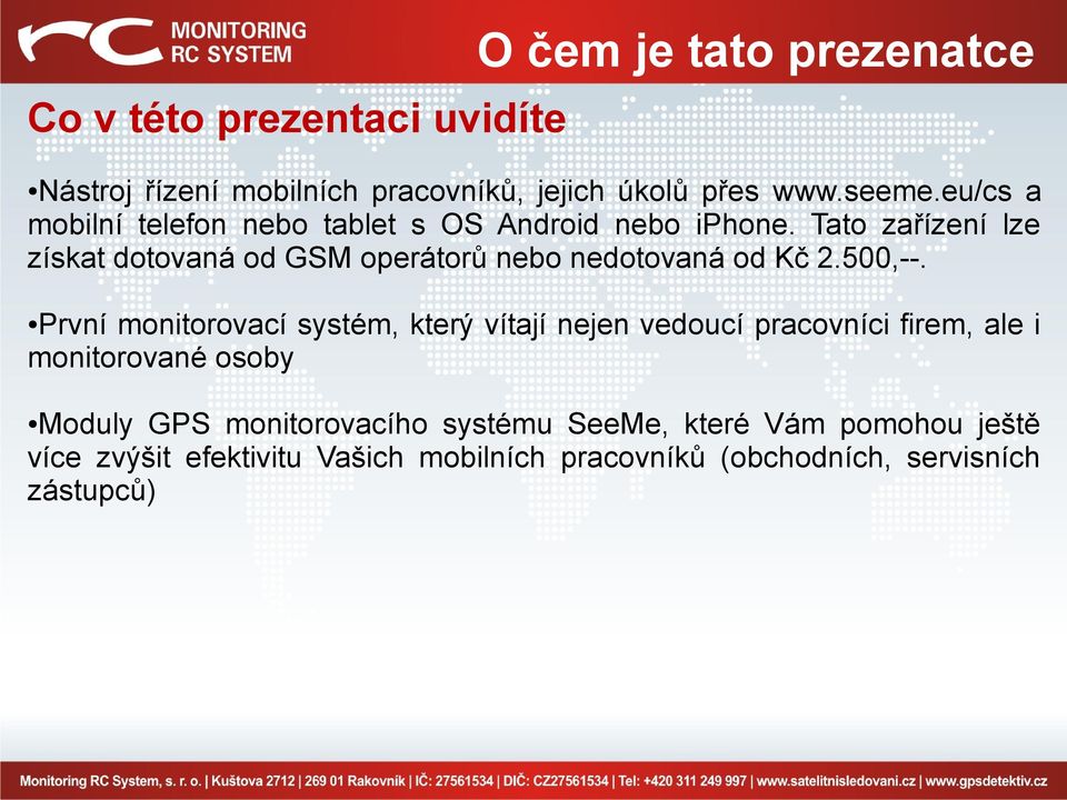 Tato zařízení lze získat dotovaná od GSM operátorů nebo nedotovaná od Kč 2.500,--.