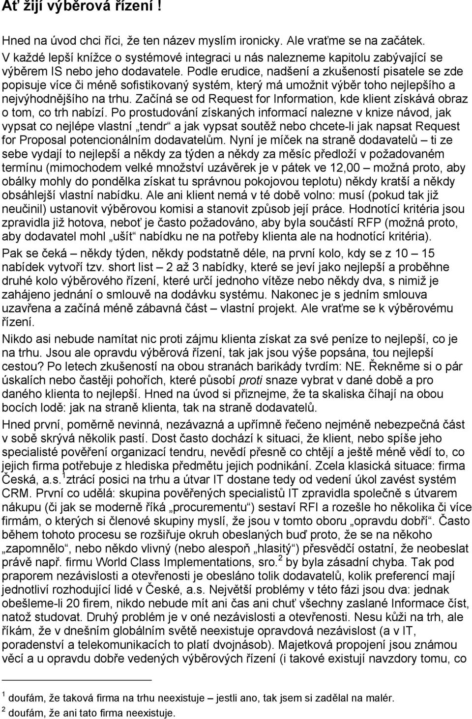 Podle erudice, nadšení a zkušeností pisatele se zde popisuje více či méně sofistikovaný systém, který má umožnit výběr toho nejlepšího a nejvýhodnějšího na trhu.