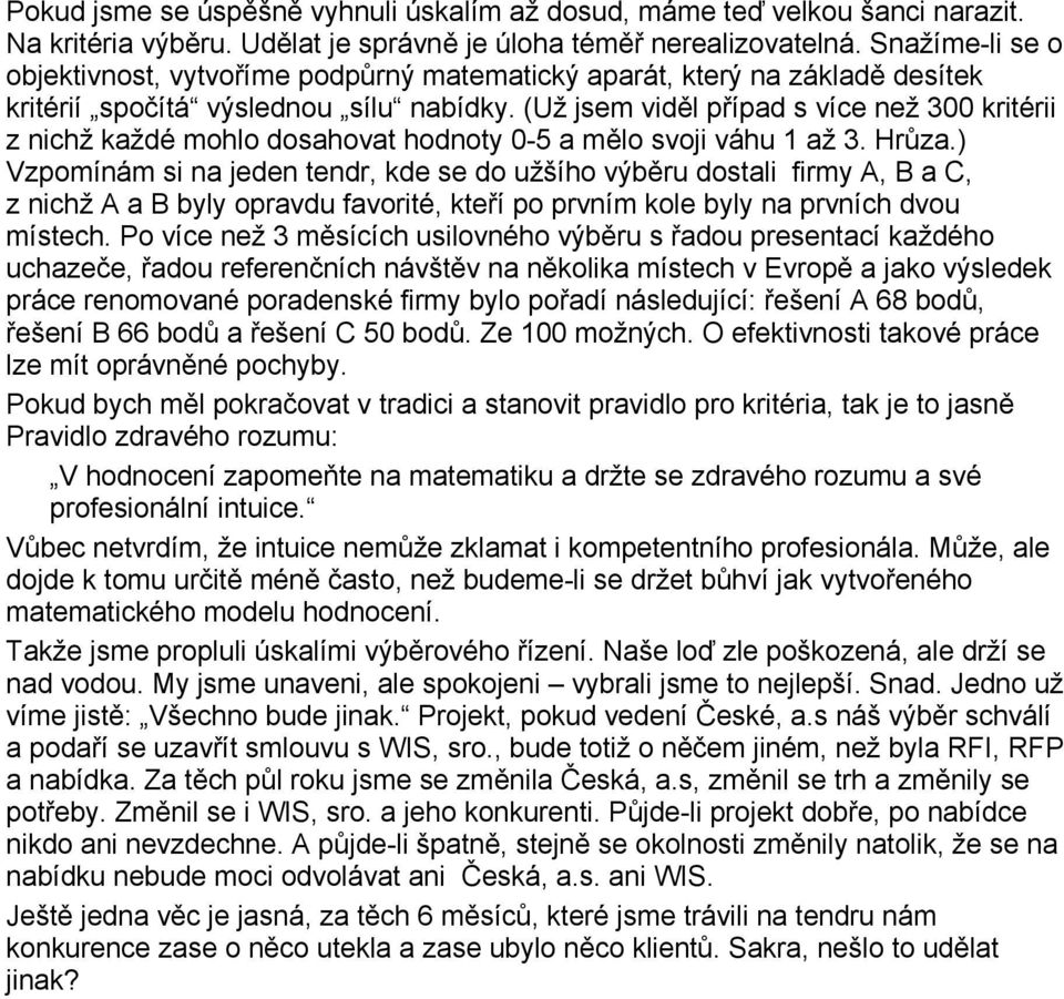 (Už jsem viděl případ s více než 300 kritérii z nichž každé mohlo dosahovat hodnoty 0-5 a mělo svoji váhu 1 až 3. Hrůza.