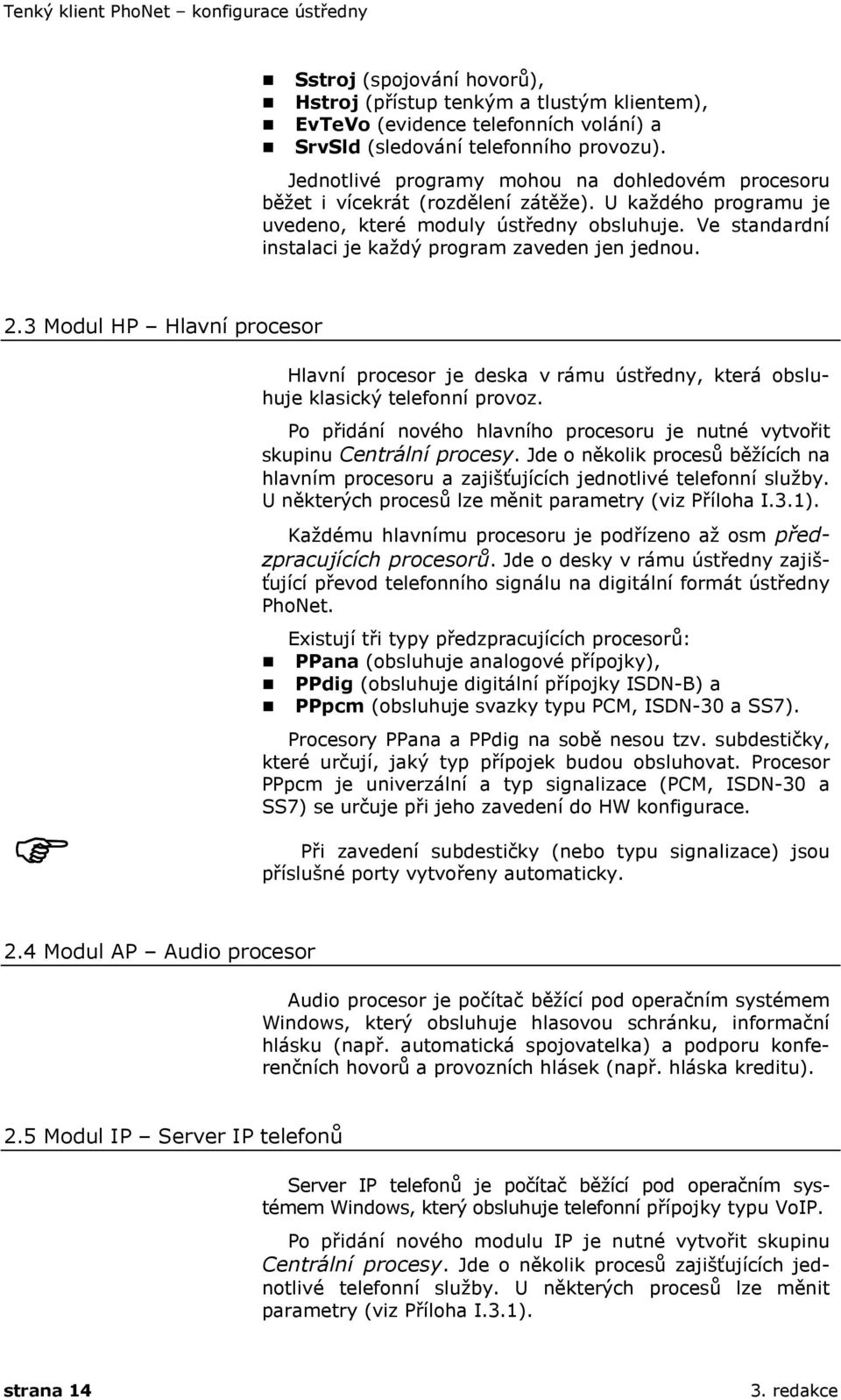 Ve standardní instalaci je každý program zaveden jen jednou. 2.3 Modul HP Hlavní procesor Hlavní procesor je deska v rámu ústředny, která obsluhuje klasický telefonní provoz.