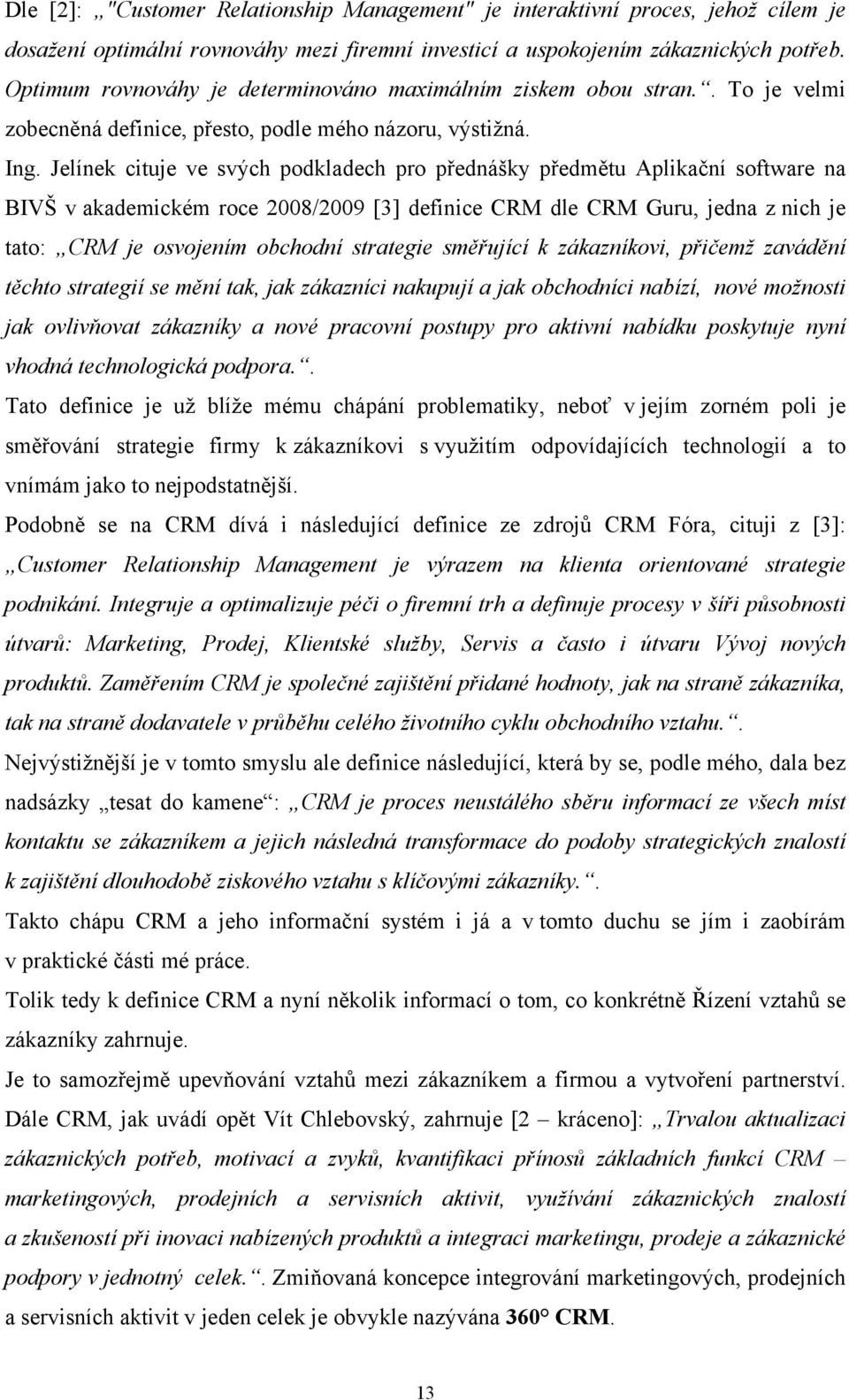 Jelínek cituje ve svých podkladech pro přednášky předmětu Aplikační software na BIVŠ v akademickém roce 2008/2009 [3] definice CRM dle CRM Guru, jedna z nich je tato: CRM je osvojením obchodní