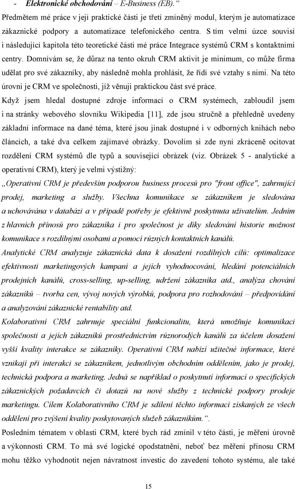 Domnívám se, že důraz na tento okruh CRM aktivit je minimum, co může firma udělat pro své zákazníky, aby následně mohla prohlásit, že řídí své vztahy s nimi.