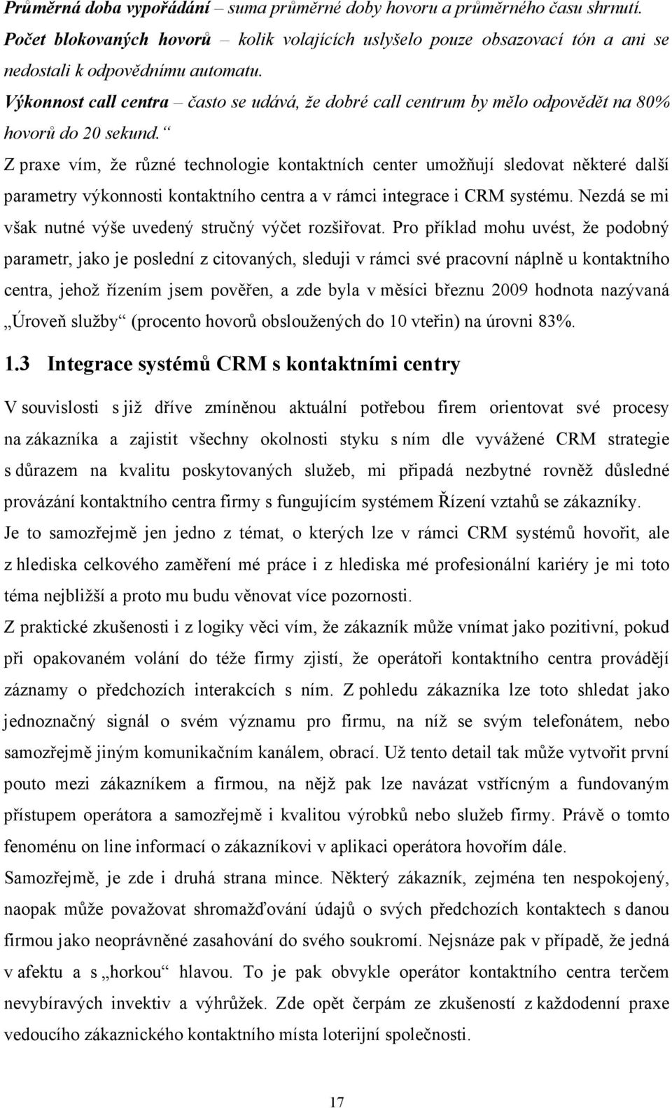 Z praxe vím, že různé technologie kontaktních center umožňují sledovat některé další parametry výkonnosti kontaktního centra a v rámci integrace i CRM systému.