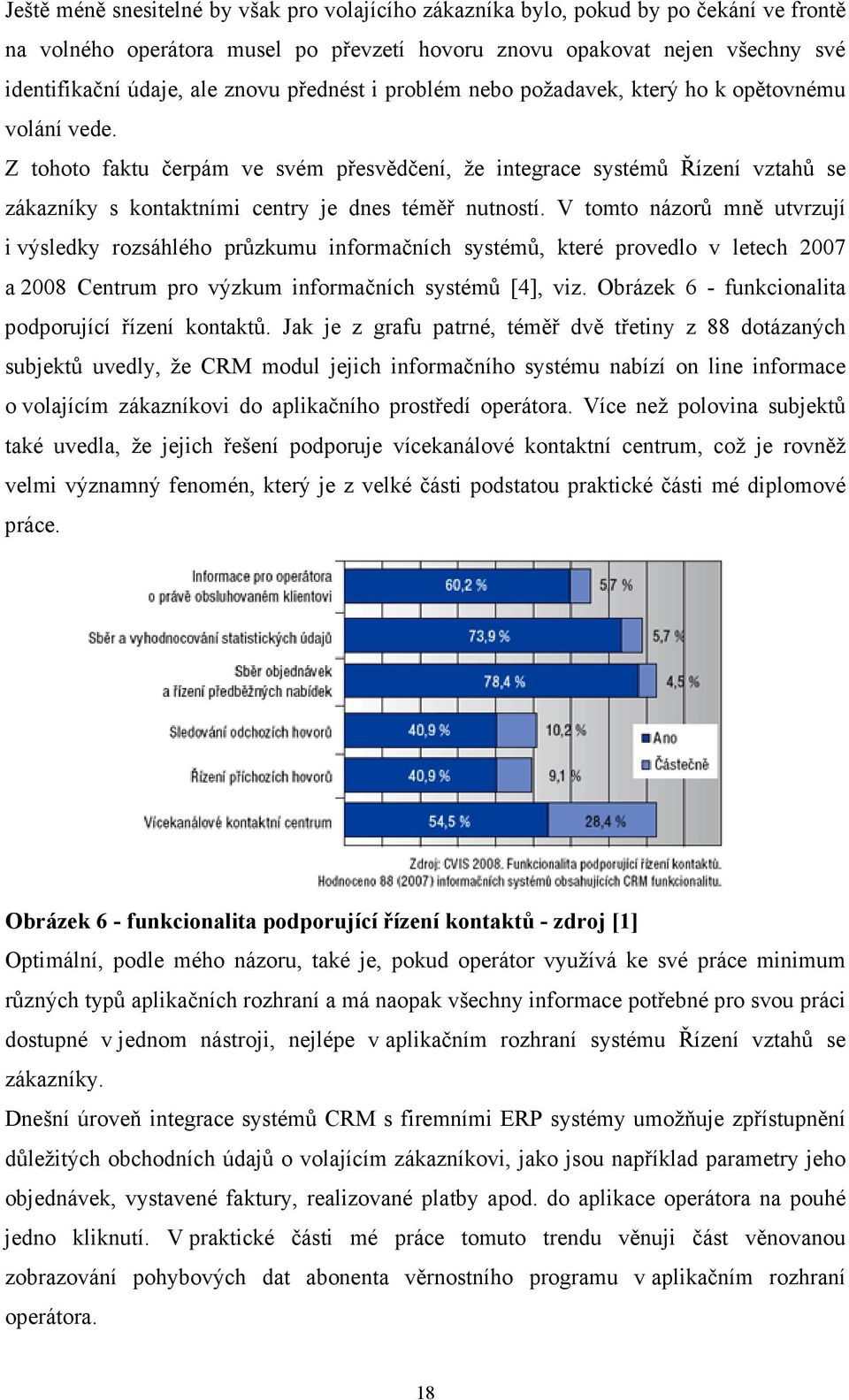 Z tohoto faktu čerpám ve svém přesvědčení, že integrace systémů Řízení vztahů se zákazníky s kontaktními centry je dnes téměř nutností.