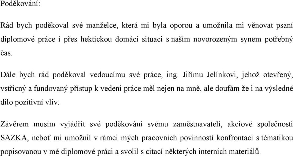 Jiřímu Jelínkovi, jehož otevřený, vstřícný a fundovaný přístup k vedení práce měl nejen na mně, ale doufám že i na výsledné dílo pozitivní vliv.