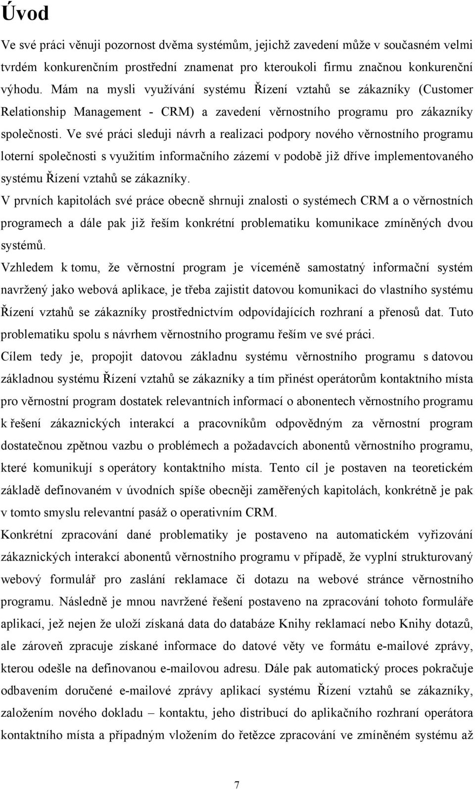 Ve své práci sleduji návrh a realizaci podpory nového věrnostního programu loterní společnosti s využitím informačního zázemí v podobě již dříve implementovaného systému Řízení vztahů se zákazníky.