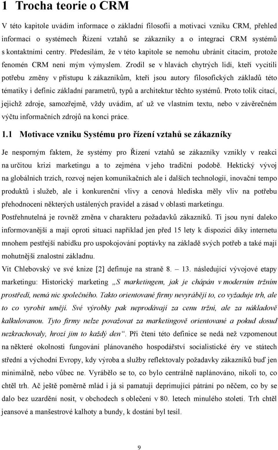 Zrodil se v hlavách chytrých lidí, kteří vycítili potřebu změny v přístupu k zákazníkům, kteří jsou autory filosofických základů této tématiky i definic základní parametrů, typů a architektur těchto