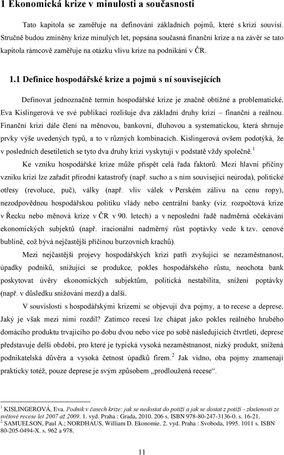 1 Definice hospodářské krize a pojmů s ní souvisejících Definovat jednoznačně termín hospodářské krize je značně obtíţné a problematické.