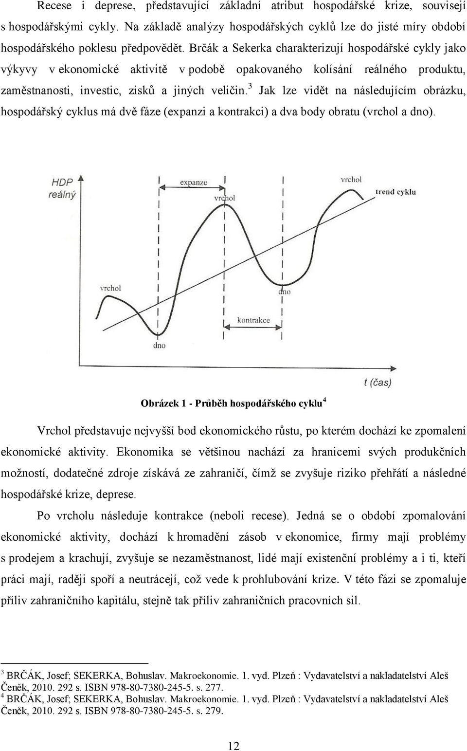 3 Jak lze vidět na následujícím obrázku, hospodářský cyklus má dvě fáze (expanzi a kontrakci) a dva body obratu (vrchol a dno).