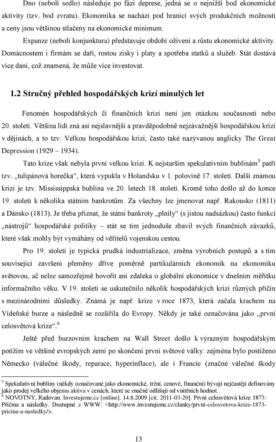 Domácnostem i firmám se daří, rostou zisky i platy a spotřeba statků a sluţeb. Stát dostává více daní, coţ znamená, ţe můţe více investovat. 1.