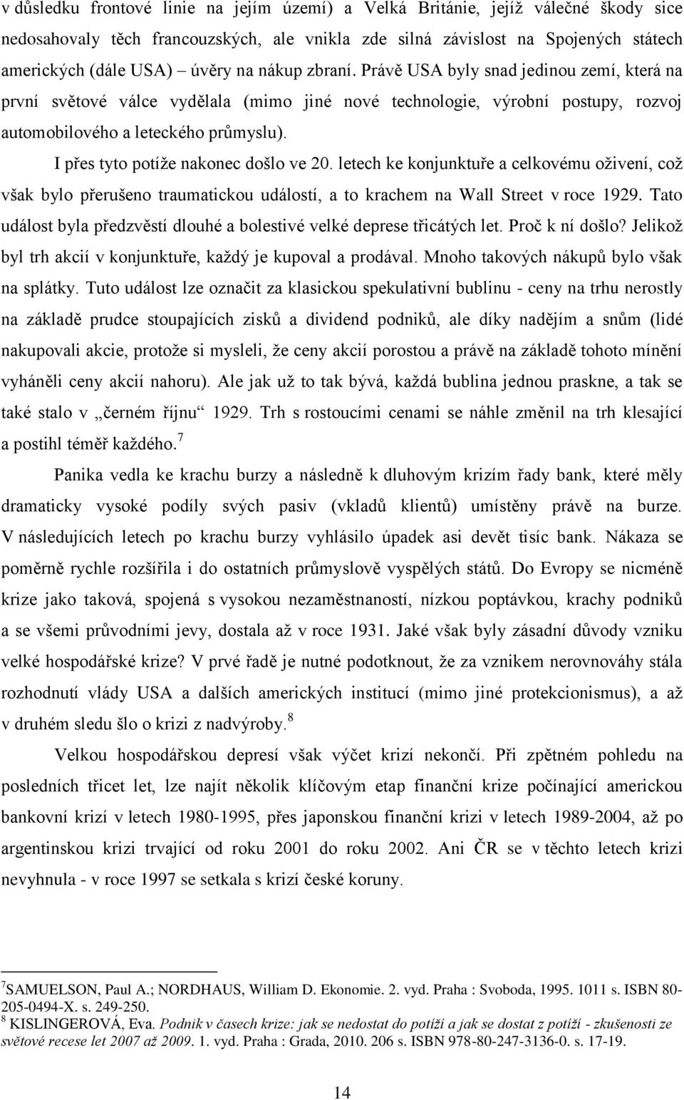 I přes tyto potíţe nakonec došlo ve 20. letech ke konjunktuře a celkovému oţivení, coţ však bylo přerušeno traumatickou událostí, a to krachem na Wall Street v roce 1929.