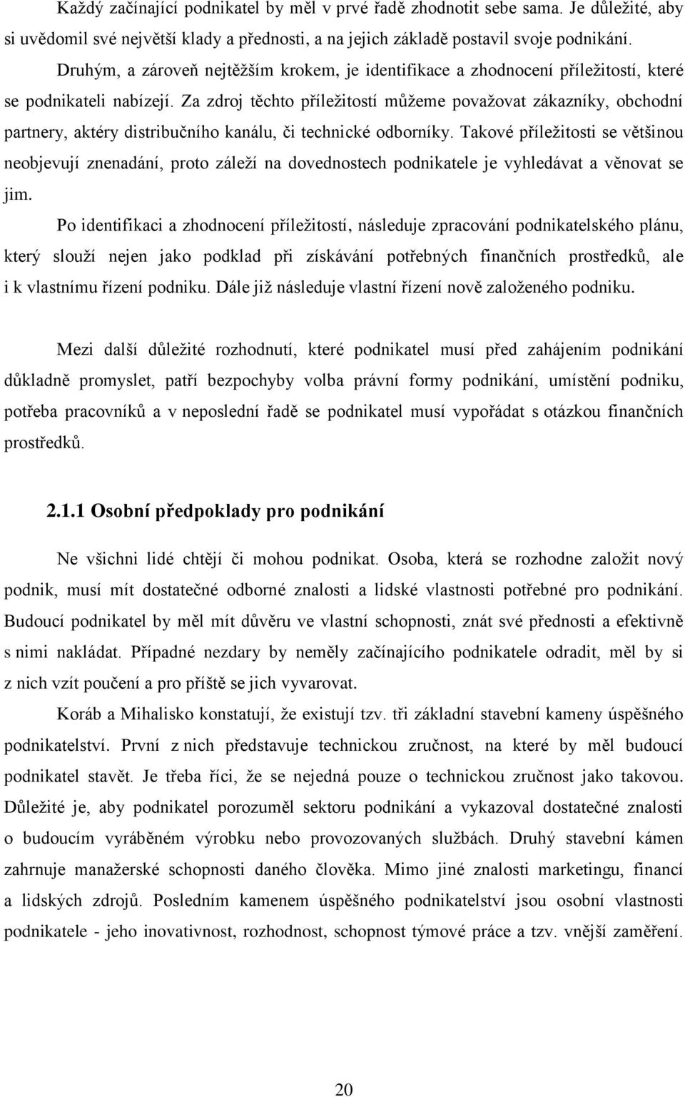 Za zdroj těchto příleţitostí můţeme povaţovat zákazníky, obchodní partnery, aktéry distribučního kanálu, či technické odborníky.