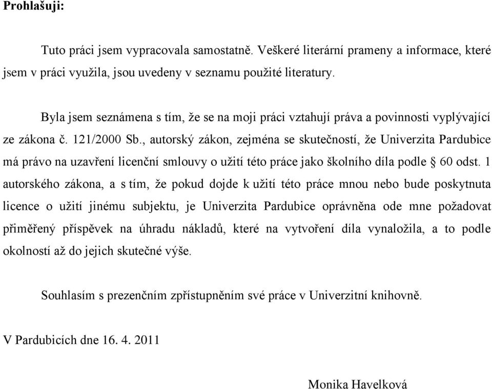 , autorský zákon, zejména se skutečností, ţe Univerzita Pardubice má právo na uzavření licenční smlouvy o uţití této práce jako školního díla podle 60 odst.