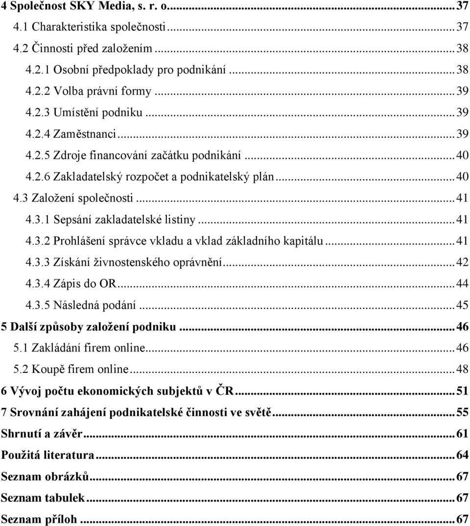 .. 41 4.3.2 Prohlášení správce vkladu a vklad základního kapitálu... 41 4.3.3 Získání ţivnostenského oprávnění... 42 4.3.4 Zápis do OR... 44 4.3.5 Následná podání... 45 5 Další způsoby založení podniku.