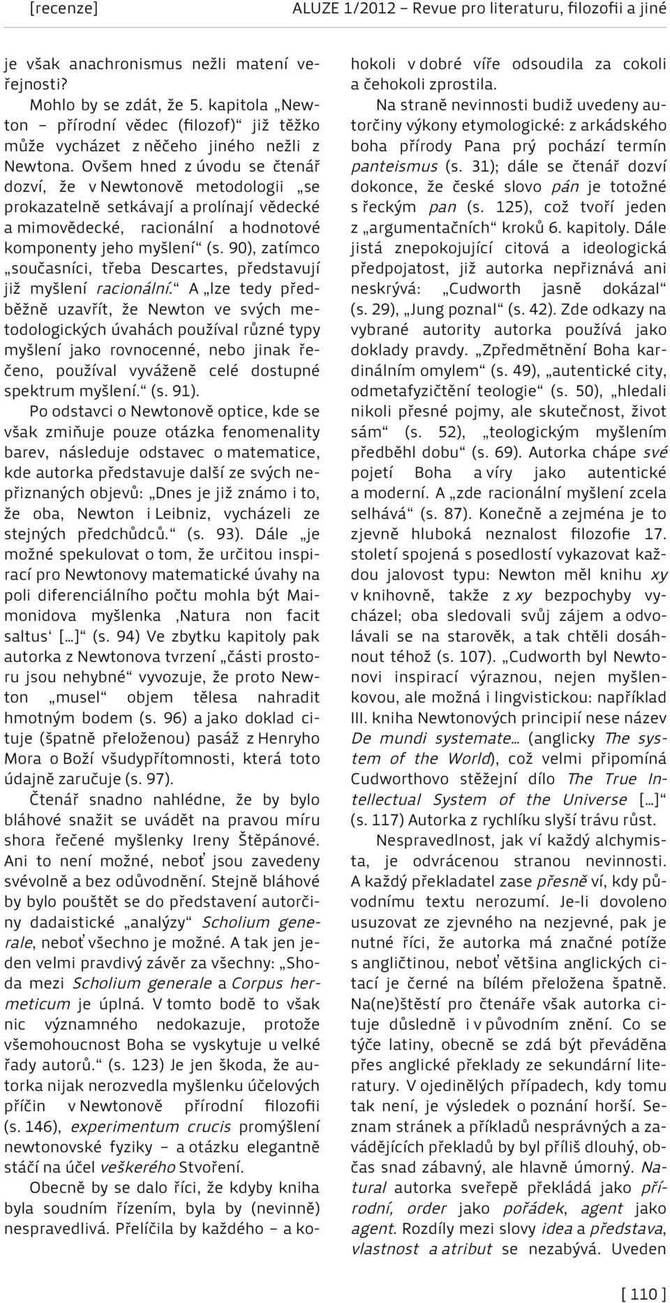 90), zatímco současníci, třeba Descartes, představují již myšlení racionální.