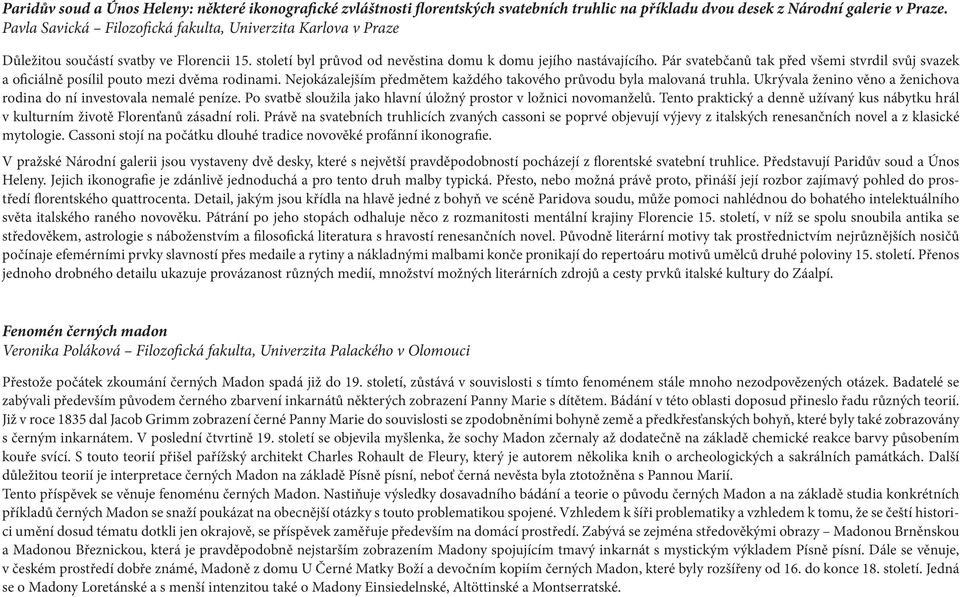 Pár svatebčanů tak před všemi stvrdil svůj svazek a oficiálně posílil pouto mezi dvěma rodinami. Nejokázalejším předmětem každého takového průvodu byla malovaná truhla.