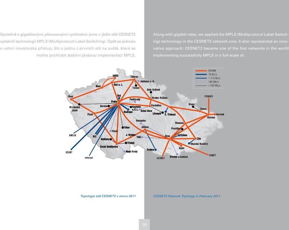 Along with gigabit rates, we applied the MPLS (Multiprotocol Label Switching) technology in the CESNET2 network core.