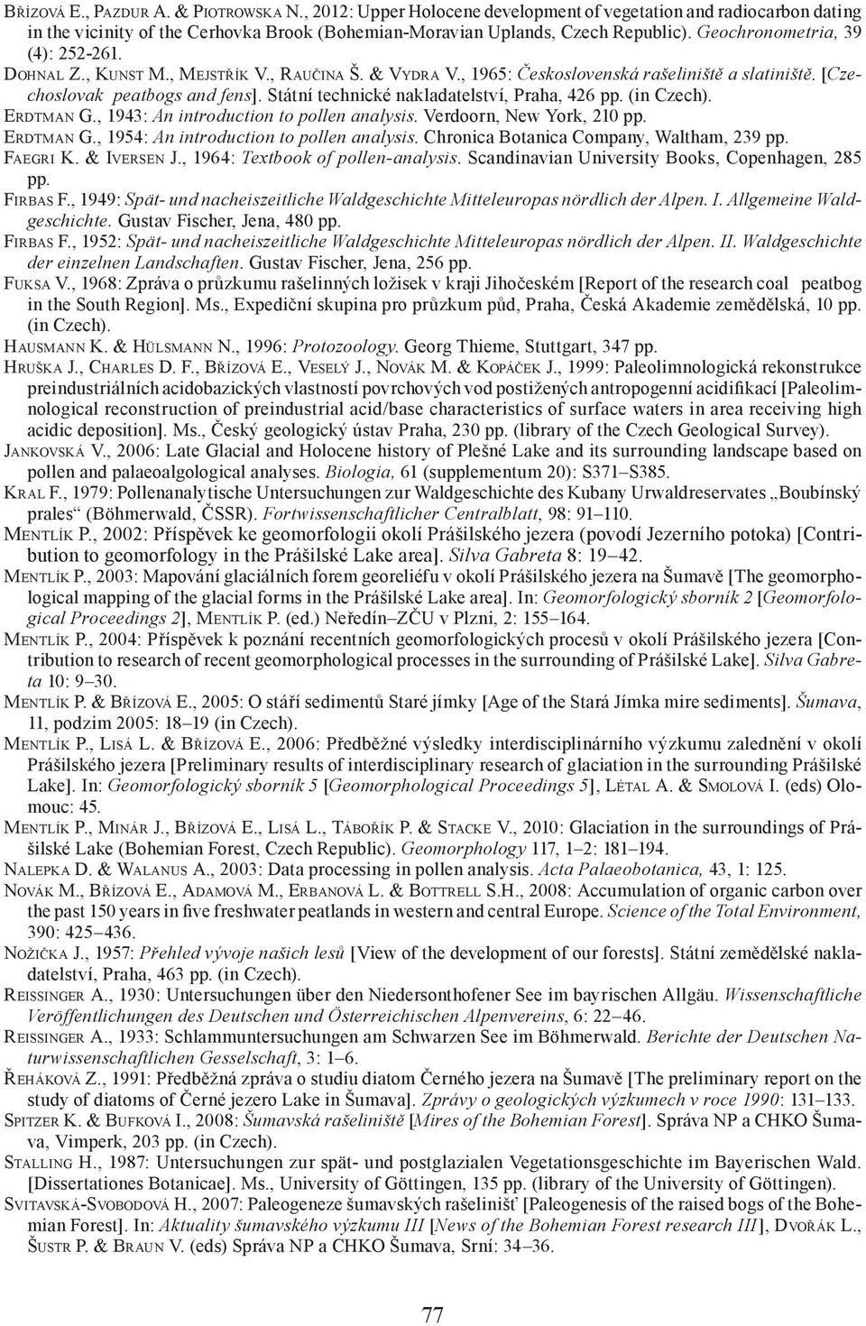 Státní technické nakladatelství, Praha, 426 pp. (in Czech). ERDTMAN G., 1943: An introduction to pollen analysis. Verdoorn, New York, 210 pp. ERDTMAN G., 1954: An introduction to pollen analysis.