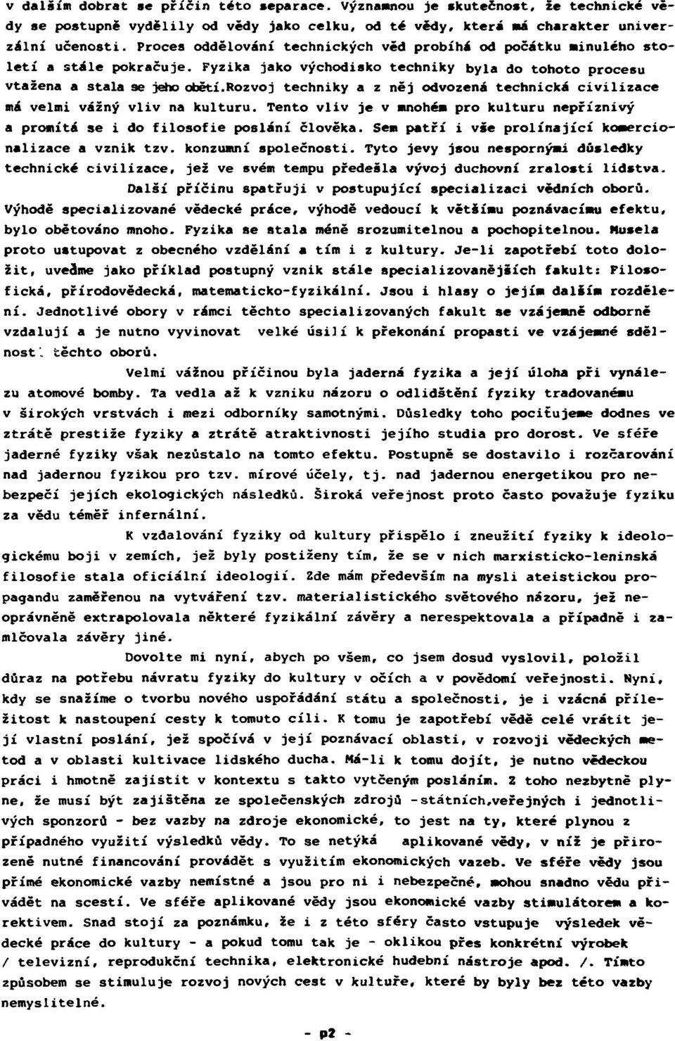 rozvoj techniky a z něj odvozená technická civilizace má velmi vážný vliv na kulturu. Tento vliv je v mnohém pro kulturu nepříznivý a promítá se i do filosofie poslání člověka.