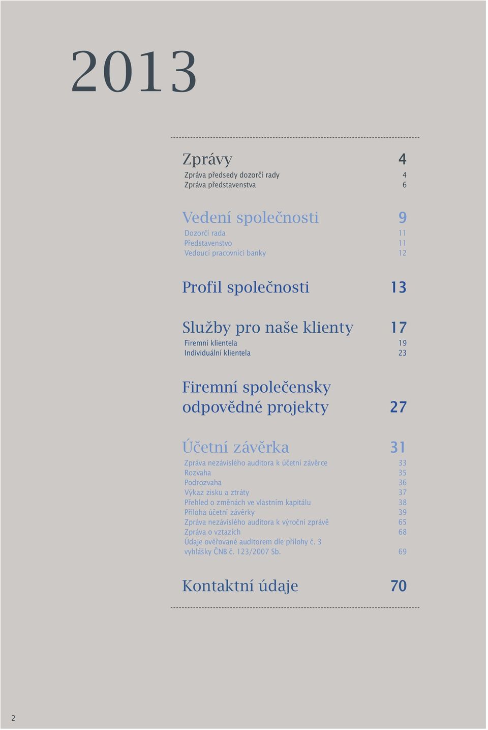 nezávislého auditora k účetní závěrce 33 Rozvaha 35 Podrozvaha Výkaz zisku a ztráty 36 37 Přehled o změnách ve vlastním kapitálu 38 Příloha účetní závěrky 39