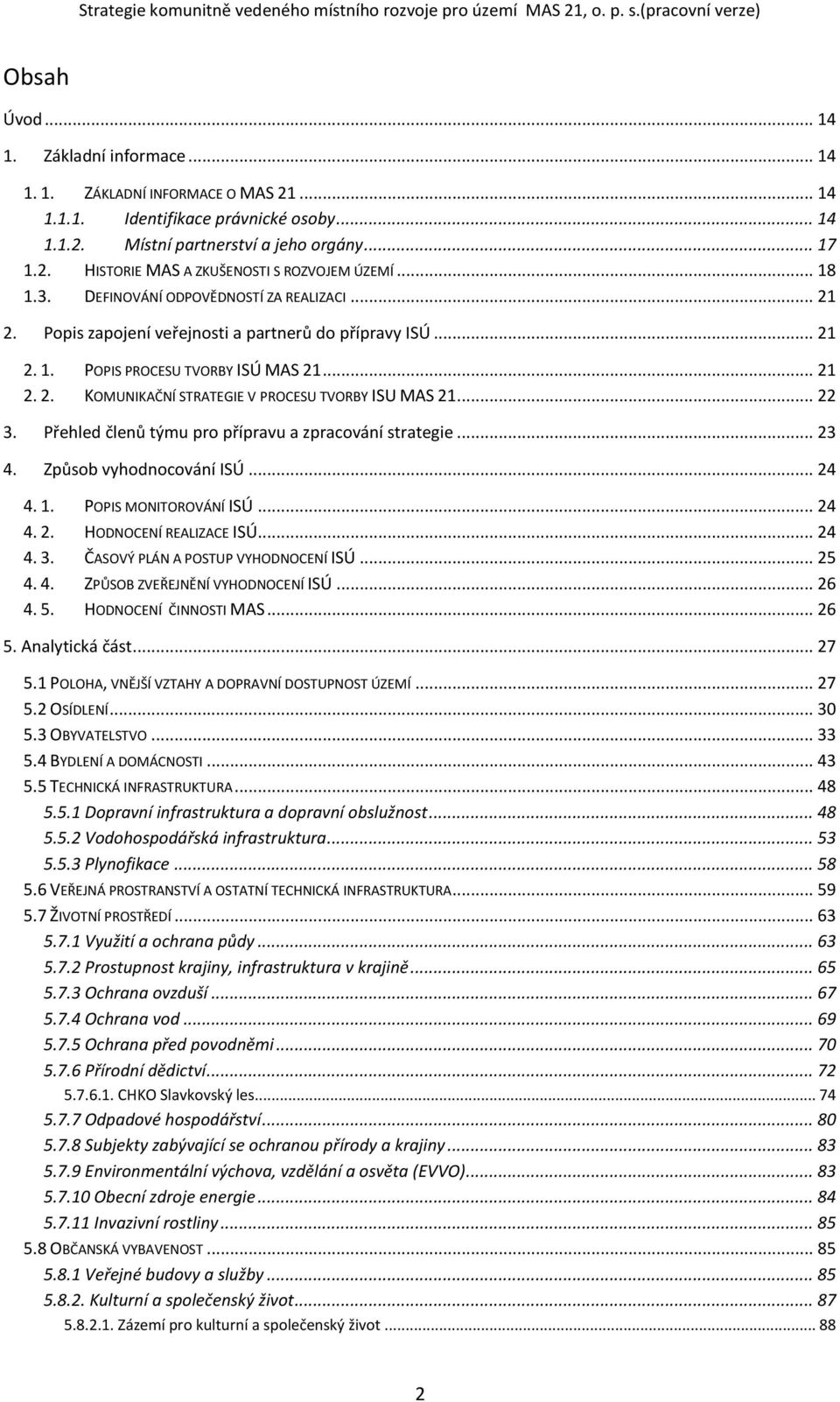 .. 22 3. Přehled členů týmu pro přípravu a zpracování strategie... 23 4. Způsob vyhodnocování ISÚ... 24 4. 1. POPIS MONITOROVÁNÍ ISÚ... 24 4. 2. HODNOCENÍ REALIZACE ISÚ... 24 4. 3. ČASOVÝ PLÁN A POSTUP VYHODNOCENÍ ISÚ.