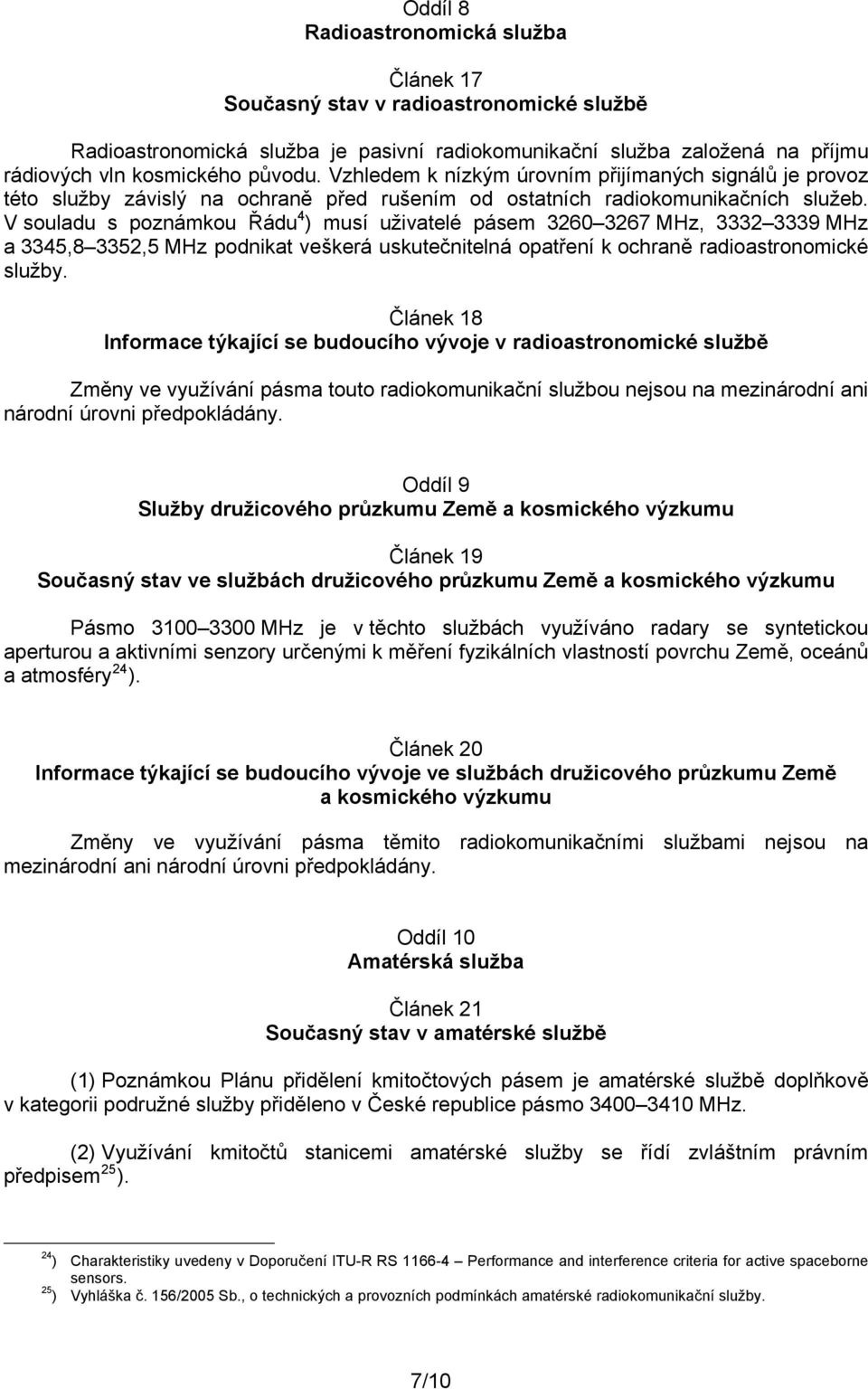 V souladu s poznámkou Řádu 4 ) musí uživatelé pásem 3260 3267 MHz, 3332 3339 MHz a 3345,8 3352,5 MHz podnikat veškerá uskutečnitelná opatření k ochraně radioastronomické služby.