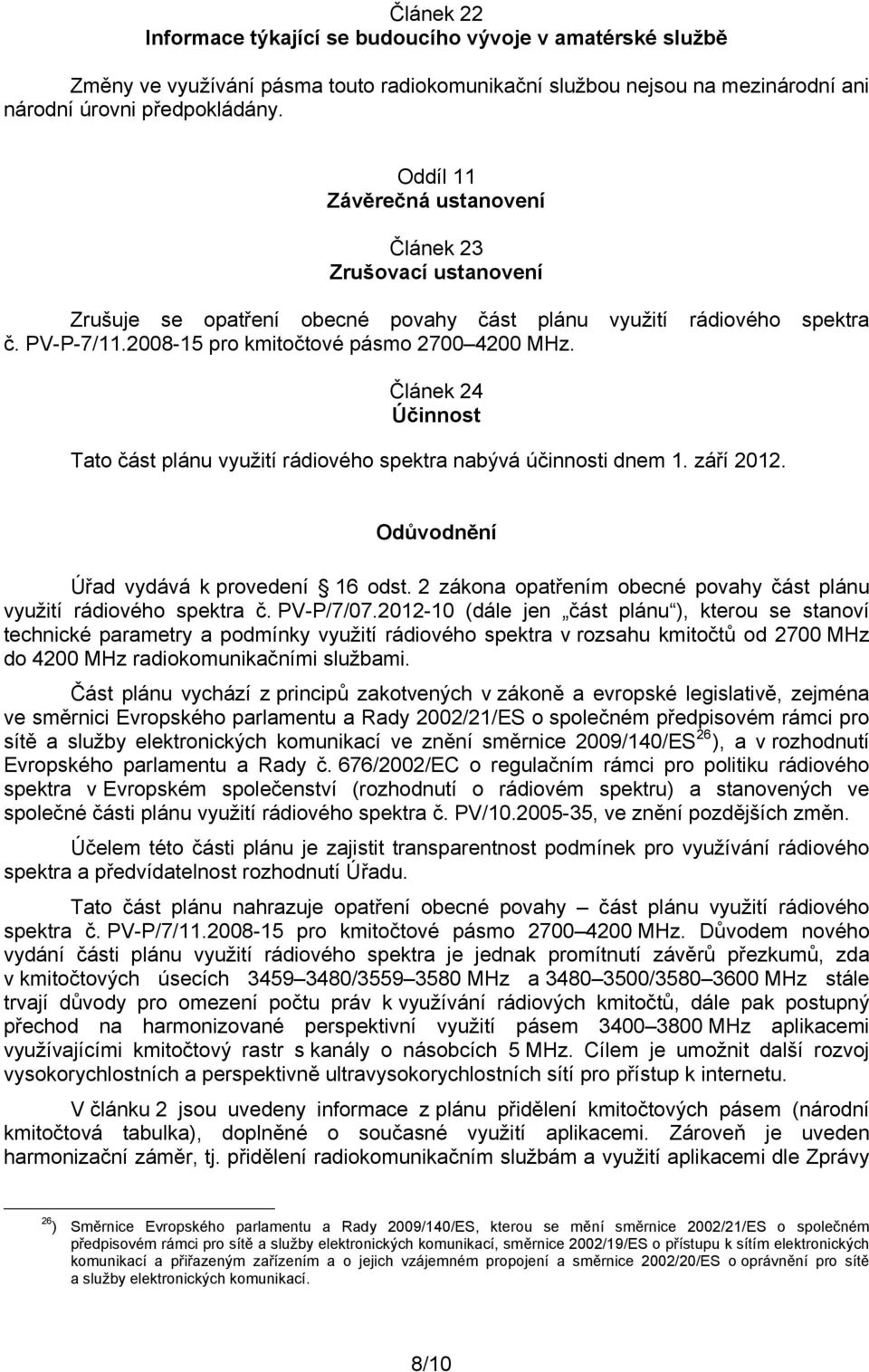 Článek 24 Účinnost Tato část plánu využití rádiového spektra nabývá účinnosti dnem 1. září 2012. Odůvodnění Úřad vydává k provedení 16 odst.