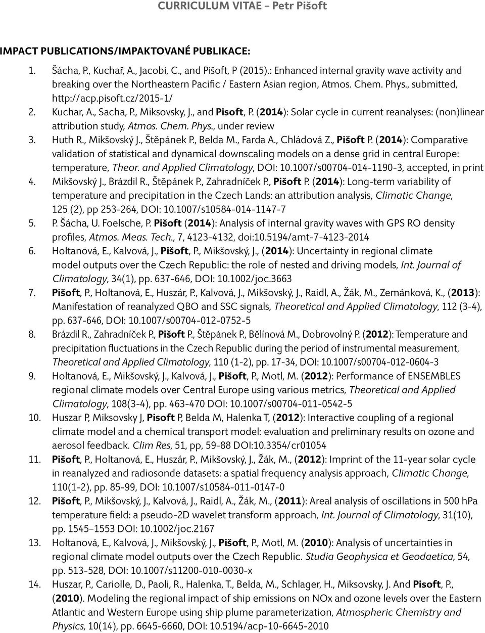 , Miksovsky, J., and Pisoft, P. (2014): Solar cycle in current reanalyses: (non)linear attribution study, Atmos. Chem. Phys., under review Huth R., Mikšovský J., Štěpánek P., Belda M., Farda A.