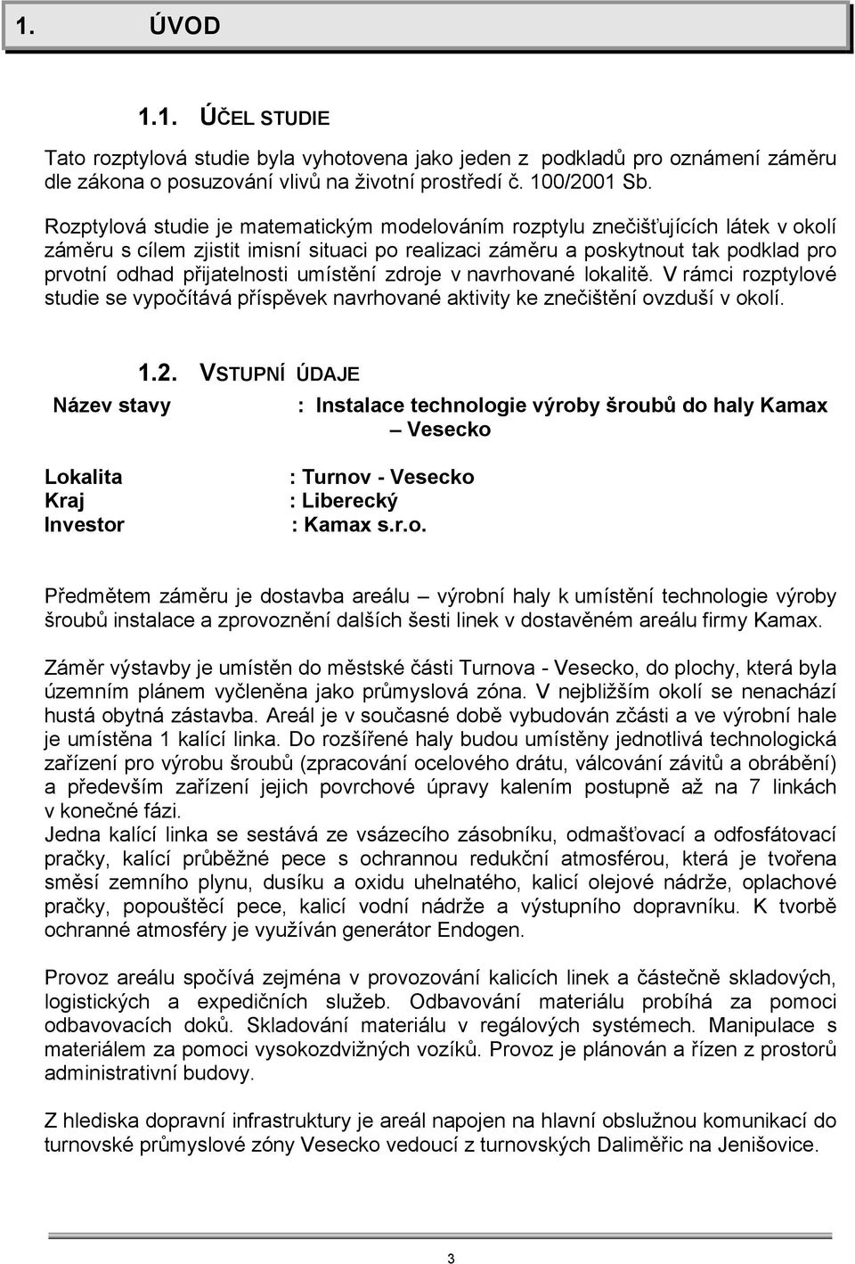 umístění zdroje v navrhované lokalitě. V rámci rozptylové studie se vypočítává příspěvek navrhované aktivity ke znečištění ovzduší v okolí. 1.2.