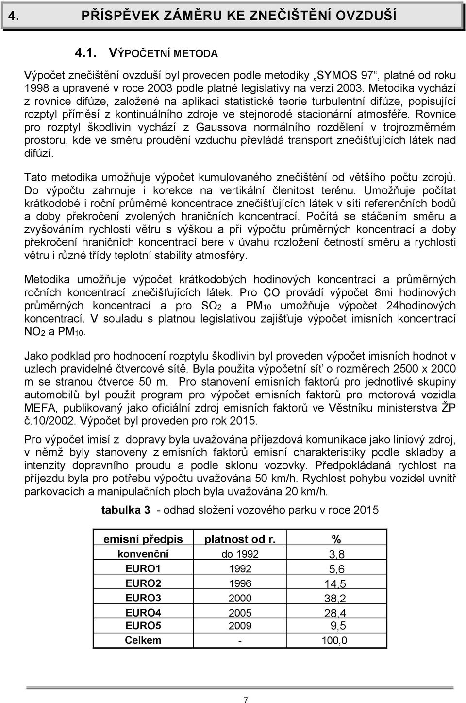 Metodika vychází z rovnice difúze, založené na aplikaci statistické teorie turbulentní difúze, popisující rozptyl příměsí z kontinuálního zdroje ve stejnorodé stacionární atmosféře.