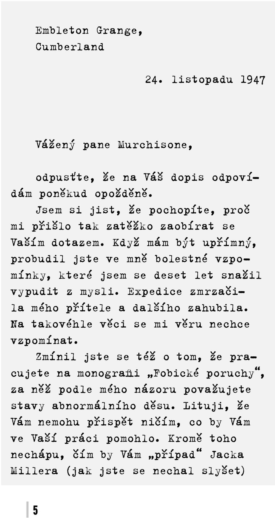 Když mám být upřímný, probudil jste ve mně bolestné vzpomínky, které jsem se deset let snažil vypudit z mysli. Expedice zmrzačila mého přítele a dalšího zahubila.