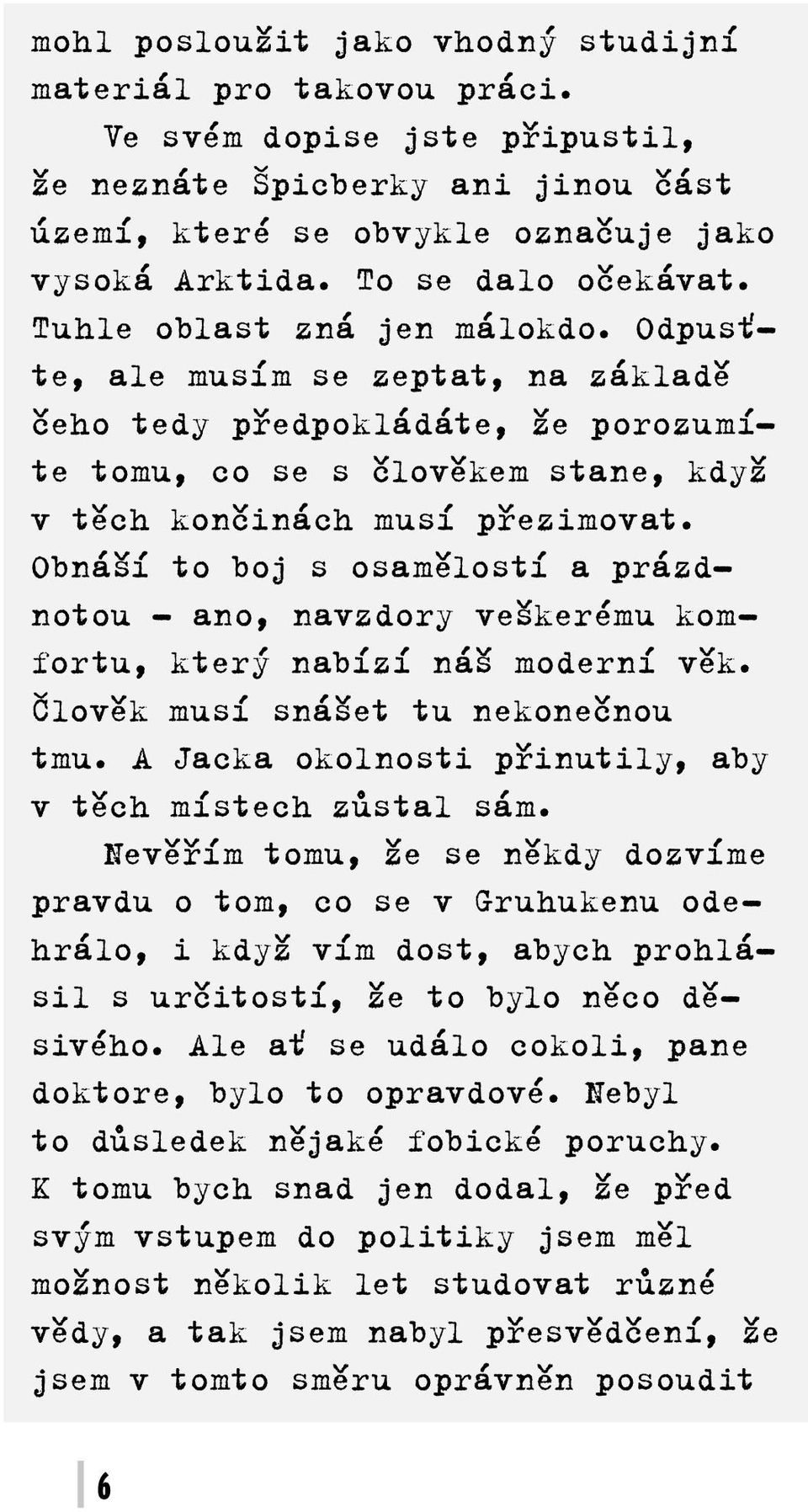 Obnáší to boj s osamělostí a prázdnotou - ano, navzdory veškerému komfortu, který nabízí náš moderní věk. Člověk musí snášet tu nekonečnou tmu.