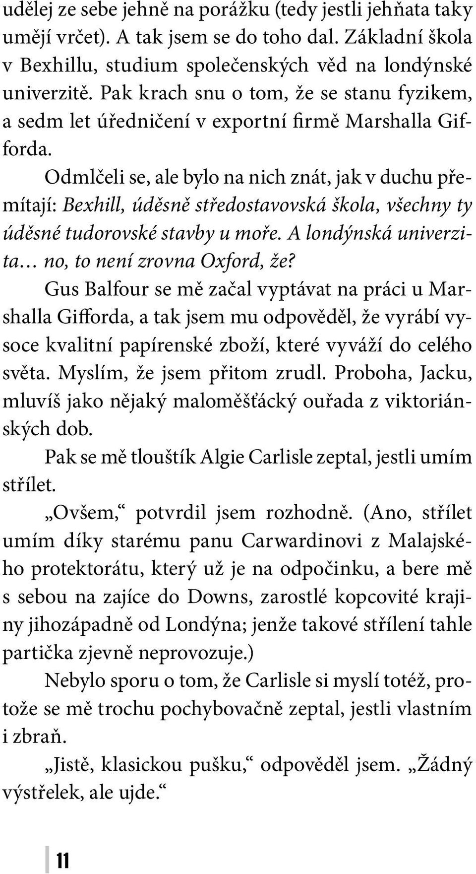 Odmlčeli se, ale bylo na nich znát, jak v duchu přemítají: Bexhill, úděsně středostavovská škola, všechny ty úděsné tudorovské stavby u moře. A londýnská univerzita no, to není zrovna Oxford, že?